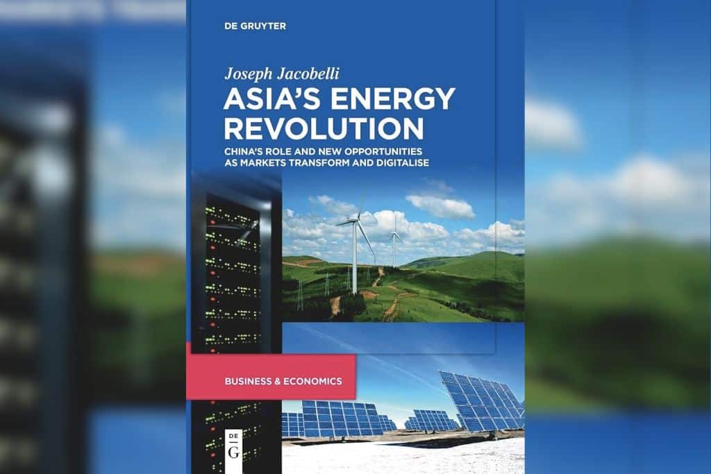Review: ‘Asia’s Energy Revolution: China’s Role and New Opportunities as Markets Transform and Digitalise’ By Joseph Jacobelli 
